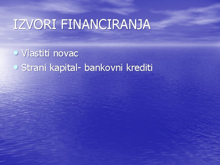 IZVORI FINANCIRANJA • Vlastiti novac • Strani kapital- bankovni krediti 