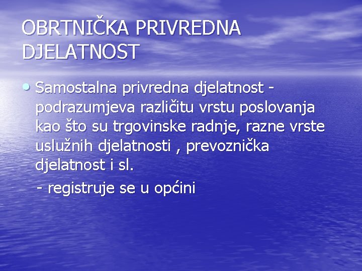 OBRTNIČKA PRIVREDNA DJELATNOST • Samostalna privredna djelatnost - podrazumjeva različitu vrstu poslovanja kao što