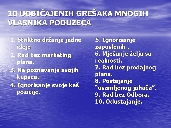 10 UOBIČAJENIH GREŠAKA MNOGIH VLASNIKA PODUZEĆA 1. Striktno držanje jedne ideje 2. Rad bez 10 UOBIČAJENIH GREŠAKA MNOGIH VLASNIKA PODUZEĆA 1. Striktno držanje jedne ideje 2. Rad bez