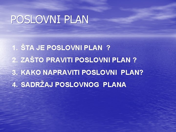 POSLOVNI PLAN 1. ŠTA JE POSLOVNI PLAN ? 2. ZAŠTO PRAVITI POSLOVNI PLAN ? POSLOVNI PLAN 1. ŠTA JE POSLOVNI PLAN ? 2. ZAŠTO PRAVITI POSLOVNI PLAN ?