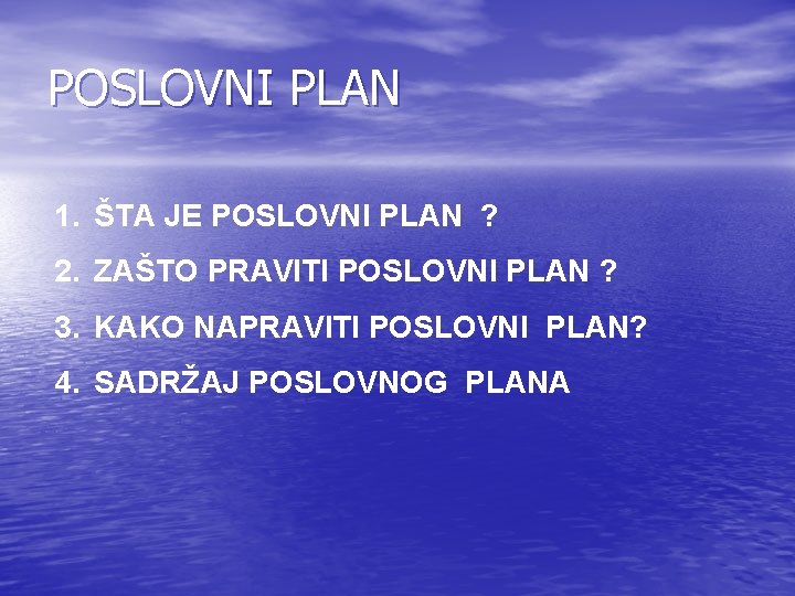 POSLOVNI PLAN 1. ŠTA JE POSLOVNI PLAN ? 2. ZAŠTO PRAVITI POSLOVNI PLAN ?