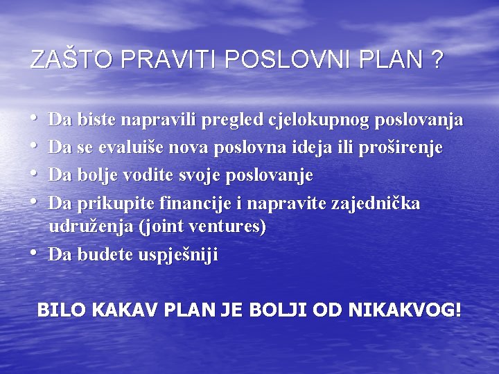ZAŠTO PRAVITI POSLOVNI PLAN ? • • • Da biste napravili pregled cjelokupnog poslovanja ZAŠTO PRAVITI POSLOVNI PLAN ? • • • Da biste napravili pregled cjelokupnog poslovanja