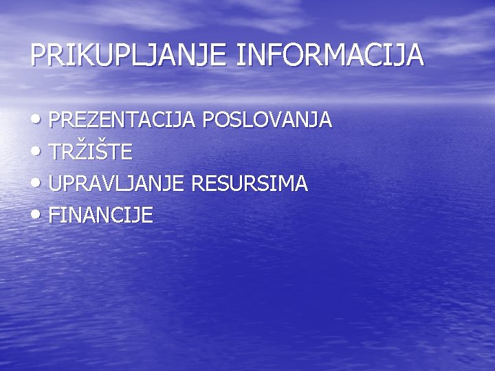 PRIKUPLJANJE INFORMACIJA • PREZENTACIJA POSLOVANJA • TRŽIŠTE • UPRAVLJANJE RESURSIMA • FINANCIJE PRIKUPLJANJE INFORMACIJA • PREZENTACIJA POSLOVANJA • TRŽIŠTE • UPRAVLJANJE RESURSIMA • FINANCIJE