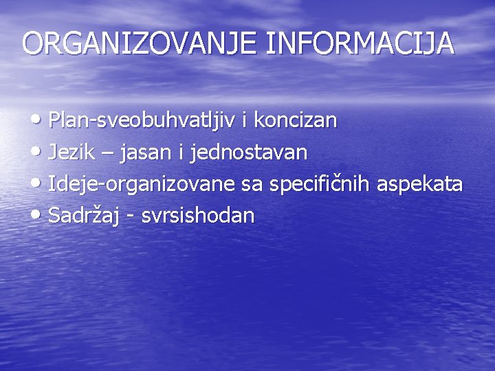 ORGANIZOVANJE INFORMACIJA • Plan-sveobuhvatljiv i koncizan • Jezik – jasan i jednostavan • Ideje-organizovane ORGANIZOVANJE INFORMACIJA • Plan-sveobuhvatljiv i koncizan • Jezik – jasan i jednostavan • Ideje-organizovane
