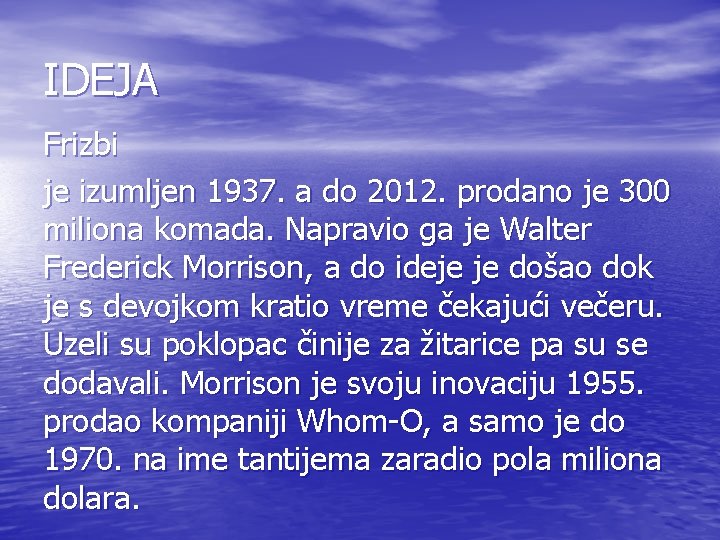 IDEJA Frizbi je izumljen 1937. a do 2012. prodano je 300 miliona komada. Napravio IDEJA Frizbi je izumljen 1937. a do 2012. prodano je 300 miliona komada. Napravio