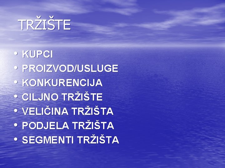  TRŽIŠTE • • KUPCI PROIZVOD/USLUGE KONKURENCIJA CILJNO TRŽIŠTE VELIČINA TRŽIŠTA PODJELA TRŽIŠTA SEGMENTI