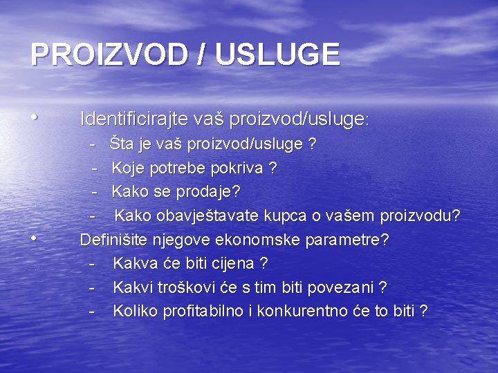 PROIZVOD / USLUGE • Identificirajte vaš proizvod/usluge: - Šta je vaš proizvod/usluge ? - PROIZVOD / USLUGE • Identificirajte vaš proizvod/usluge: - Šta je vaš proizvod/usluge ? -