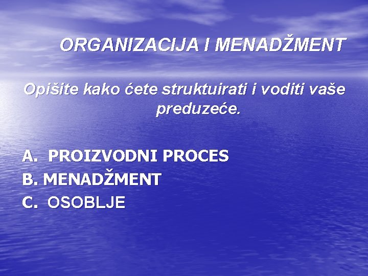 ORGANIZACIJA I MENADŽMENT Opišite kako ćete struktuirati i voditi vaše preduzeće. A. PROIZVODNI PROCES ORGANIZACIJA I MENADŽMENT Opišite kako ćete struktuirati i voditi vaše preduzeće. A. PROIZVODNI PROCES