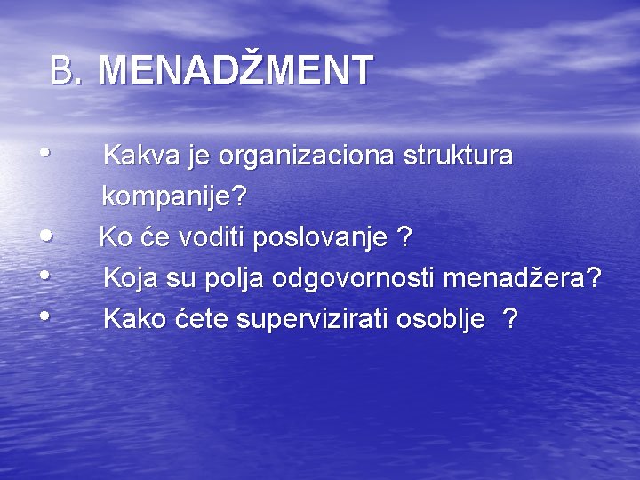 B. MENADŽMENT • Kakva je organizaciona struktura kompanije? • Ko će voditi poslovanje B. MENADŽMENT • Kakva je organizaciona struktura kompanije? • Ko će voditi poslovanje