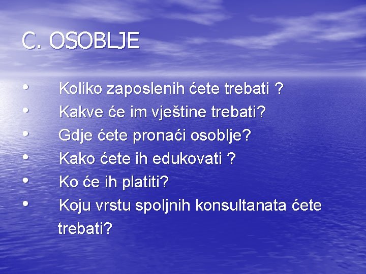 C. OSOBLJE • Koliko zaposlenih ćete trebati ? • Kakve će im vještine trebati? C. OSOBLJE • Koliko zaposlenih ćete trebati ? • Kakve će im vještine trebati?