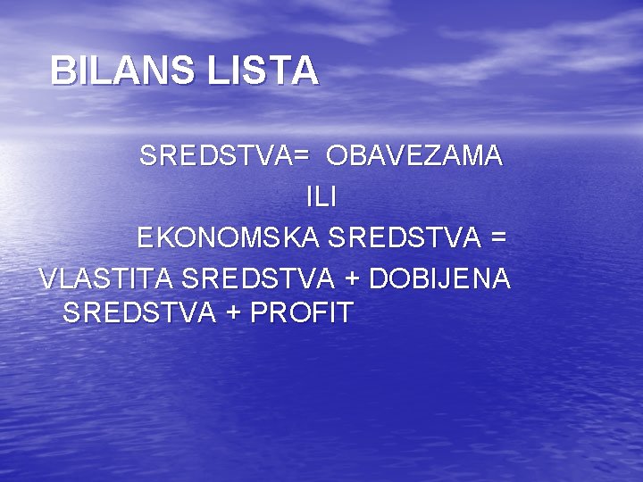BILANS LISTA SREDSTVA= OBAVEZAMA ILI EKONOMSKA SREDSTVA = VLASTITA SREDSTVA + DOBIJENA SREDSTVA + BILANS LISTA SREDSTVA= OBAVEZAMA ILI EKONOMSKA SREDSTVA = VLASTITA SREDSTVA + DOBIJENA SREDSTVA +