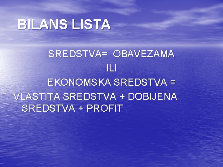 BILANS LISTA SREDSTVA= OBAVEZAMA ILI EKONOMSKA SREDSTVA = VLASTITA SREDSTVA + DOBIJENA SREDSTVA +