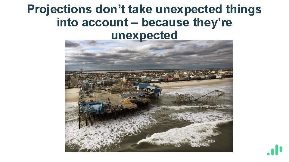 Projections don’t take unexpected things into account – because they’re unexpected 