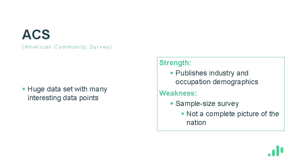 ACS (American Community Survey) § Huge data set with many interesting data points Strength: