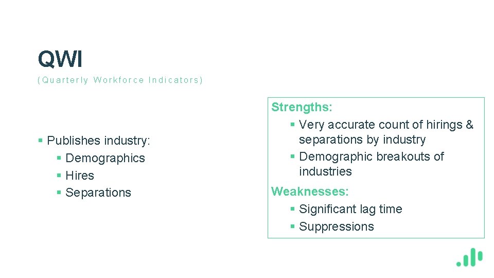 QWI (Quarterly Workforce Indicators) § Publishes industry: § Demographics § Hires § Separations Strengths: