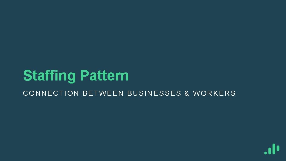 Staffing Pattern CONNECTION BETWEEN BUSINESSES & WORKERS 