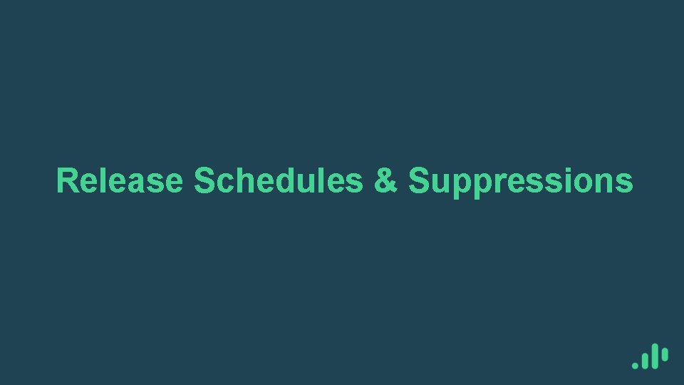 Release Schedules & Suppressions 