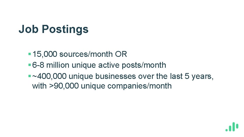 Job Postings § 15, 000 sources/month OR § 6 -8 million unique active posts/month