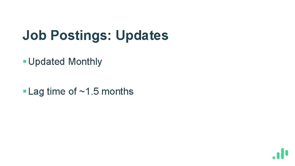 Job Postings: Updates § Updated Monthly § Lag time of ~1. 5 months 