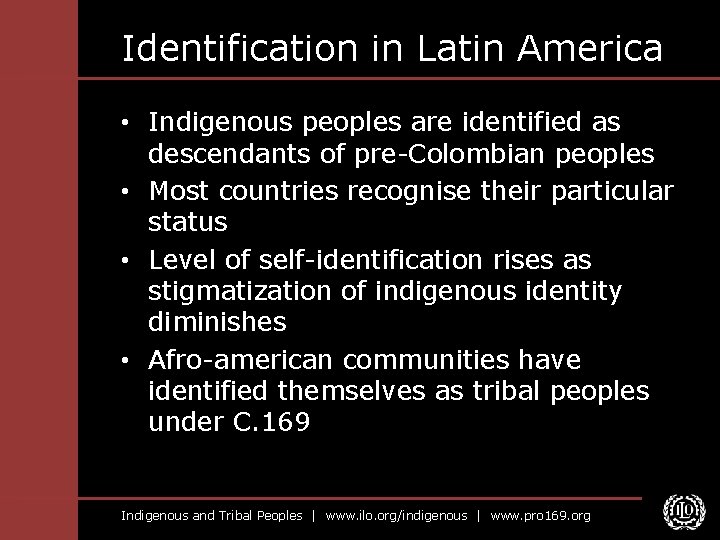 Identification in Latin America • Indigenous peoples are identified as descendants of pre-Colombian peoples