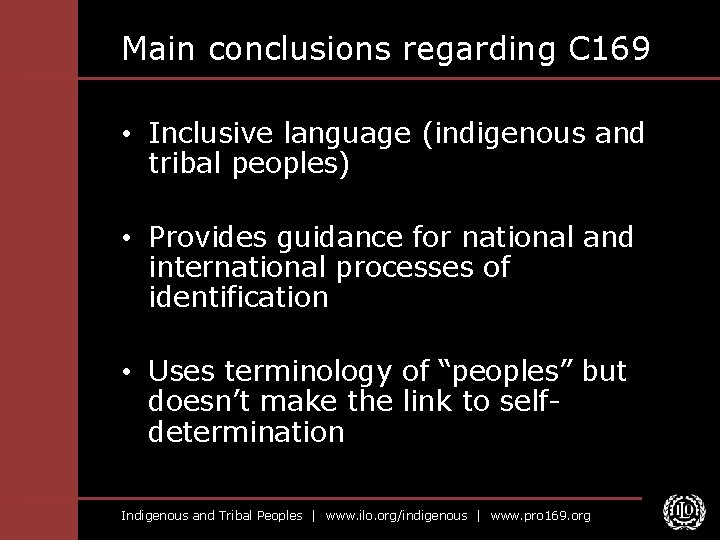 Main conclusions regarding C 169 • Inclusive language (indigenous and tribal peoples) • Provides