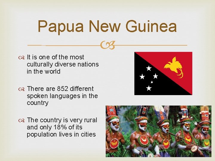 Papua New Guinea It is one of the most culturally diverse nations in the