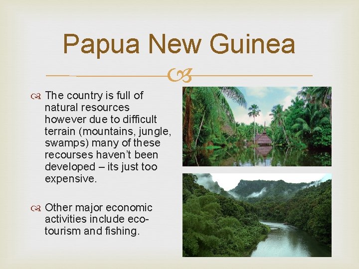 Papua New Guinea The country is full of natural resources however due to difficult
