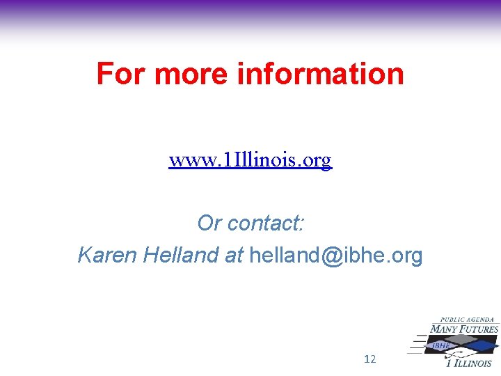 For more information www. 1 Illinois. org Or contact: Karen Helland at helland@ibhe. org