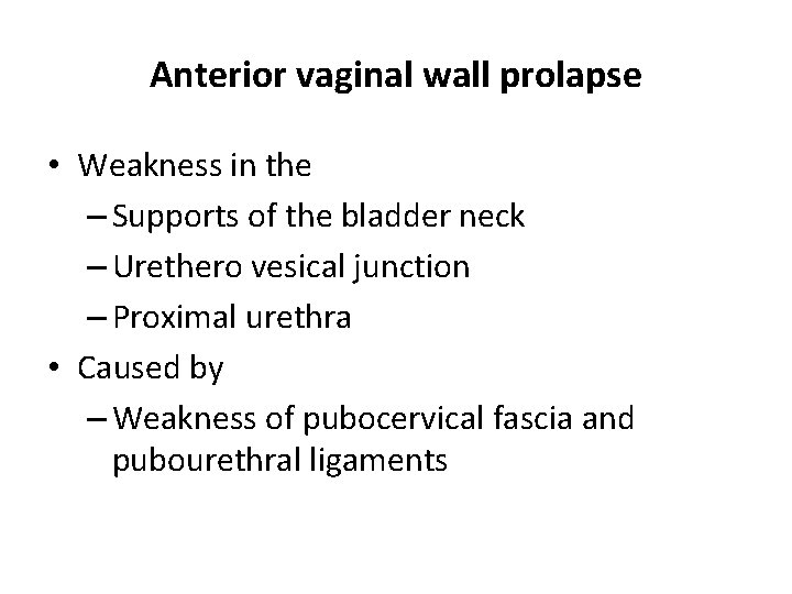 Anterior vaginal wall prolapse • Weakness in the – Supports of the bladder neck