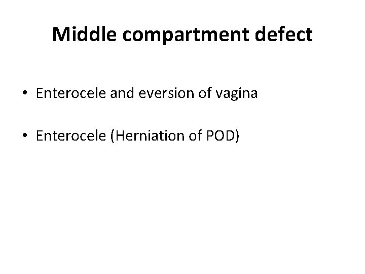 Middle compartment defect • Enterocele and eversion of vagina • Enterocele (Herniation of POD)