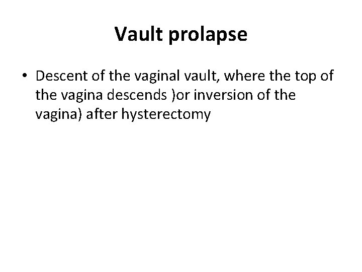 Vault prolapse • Descent of the vaginal vault, where the top of the vagina