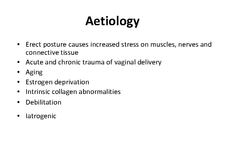 Aetiology • Erect posture causes increased stress on muscles, nerves and connective tissue •
