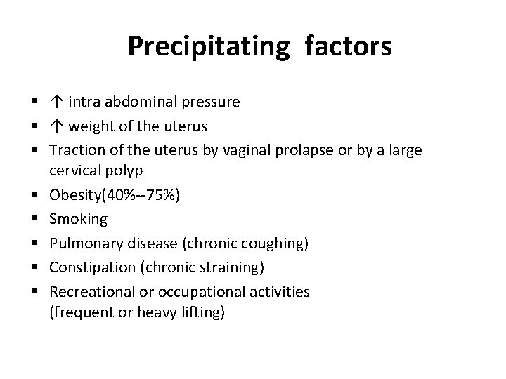 Precipitating factors § ↑ intra abdominal pressure § ↑ weight of the uterus §