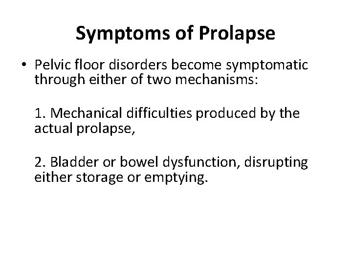 Symptoms of Prolapse • Pelvic floor disorders become symptomatic through either of two mechanisms: