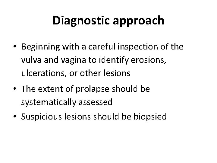 Diagnostic approach • Beginning with a careful inspection of the vulva and vagina to