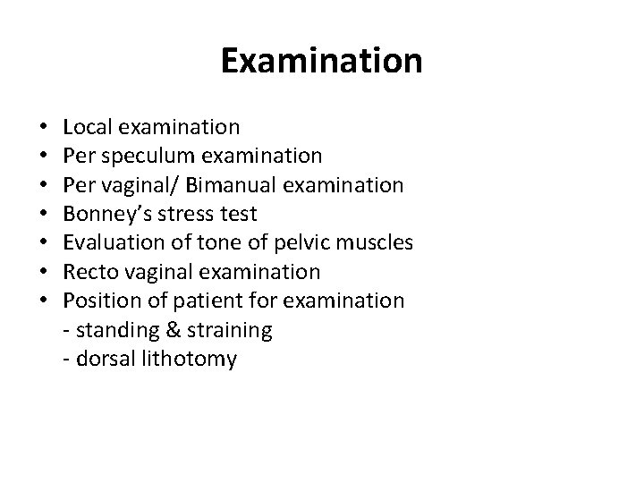 Examination • • Local examination Per speculum examination Per vaginal/ Bimanual examination Bonney’s stress