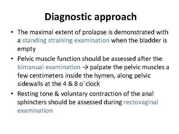  Diagnostic approach • The maximal extent of prolapse is demonstrated with a standing