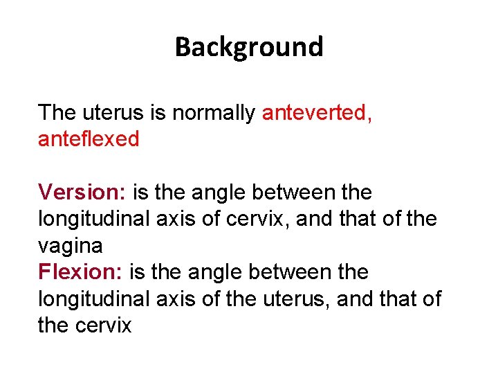 Background The uterus is normally anteverted, anteflexed Version: is the angle between the longitudinal