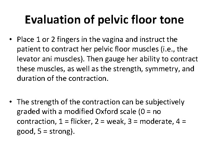 Evaluation of pelvic floor tone • Place 1 or 2 fingers in the vagina