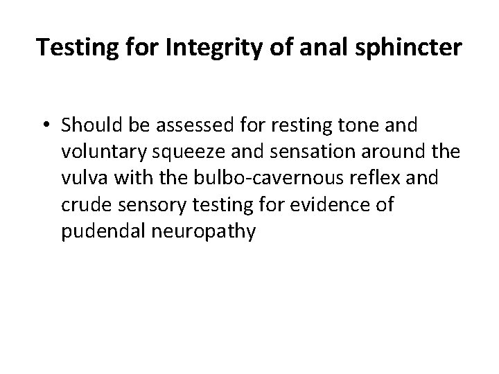 Testing for Integrity of anal sphincter • Should be assessed for resting tone and