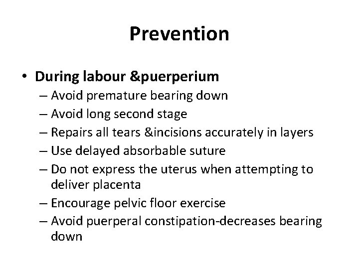 Prevention • During labour &puerperium – Avoid premature bearing down – Avoid long second