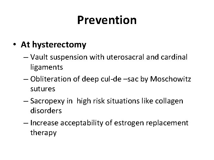 Prevention • At hysterectomy – Vault suspension with uterosacral and cardinal ligaments – Obliteration