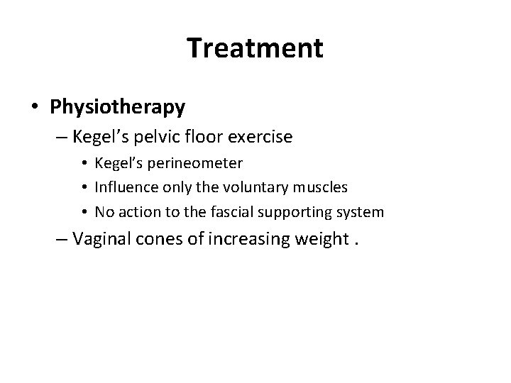 Treatment • Physiotherapy – Kegel’s pelvic floor exercise • Kegel’s perineometer • Influence only