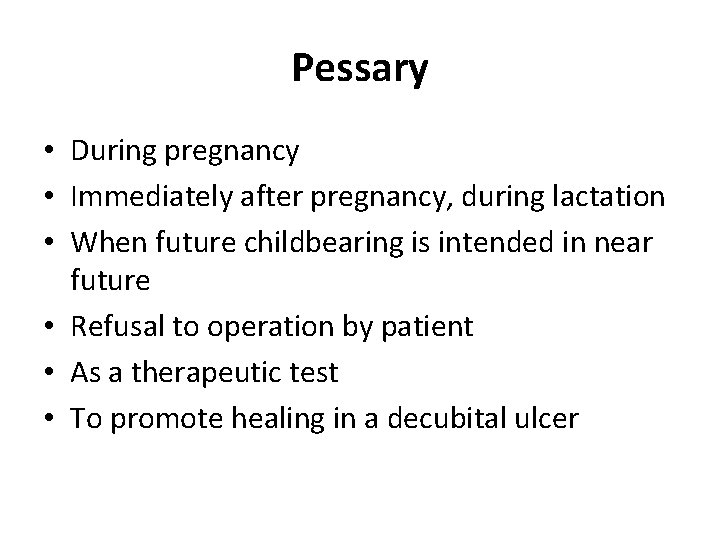 Pessary • During pregnancy • Immediately after pregnancy, during lactation • When future childbearing