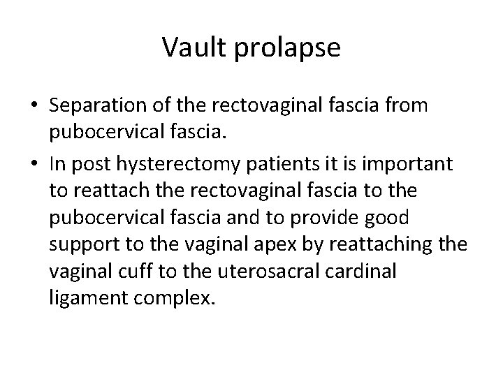 Vault prolapse • Separation of the rectovaginal fascia from pubocervical fascia. • In post