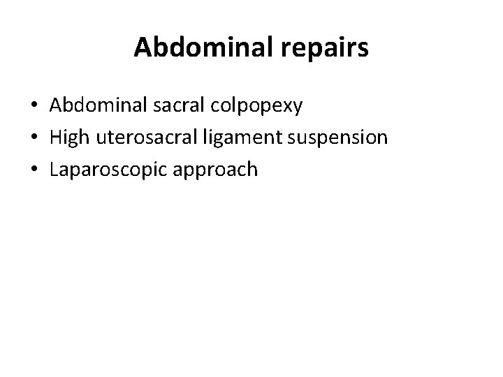 Abdominal repairs • Abdominal sacral colpopexy • High uterosacral ligament suspension • Laparoscopic approach