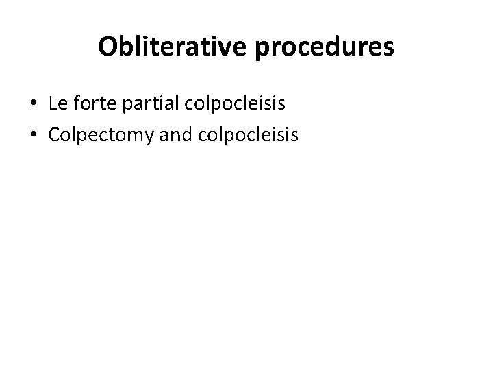 Obliterative procedures • Le forte partial colpocleisis • Colpectomy and colpocleisis 