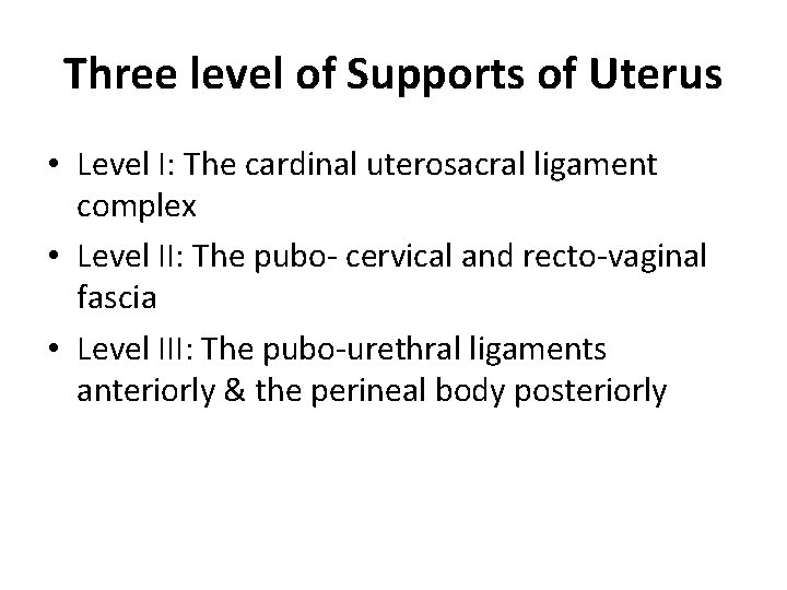 Three level of Supports of Uterus • Level I: The cardinal uterosacral ligament complex