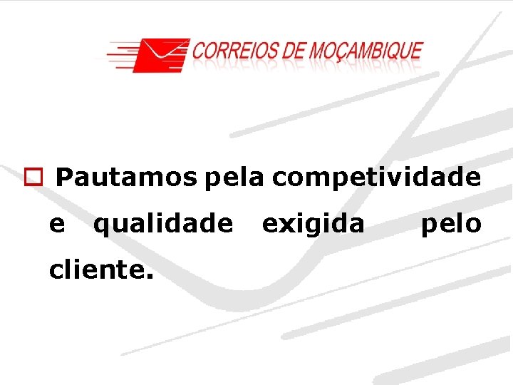 o Pautamos pela competividade e qualidade cliente. exigida pelo 