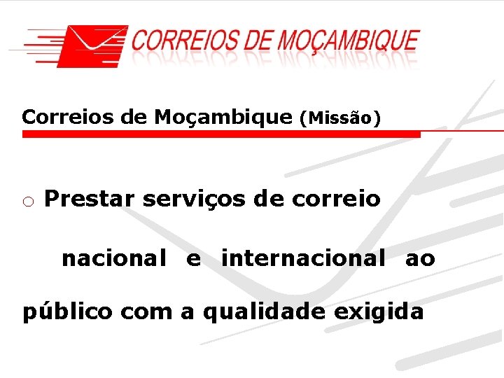 Correios de Moçambique (Missão) o Prestar serviços de correio nacional e internacional ao público